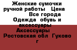 Женские сумочки ручной работы › Цена ­ 13 000 - Все города Одежда, обувь и аксессуары » Аксессуары   . Ростовская обл.,Гуково г.